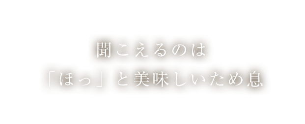 聞こえるのは「ほっ」と美味しいため息